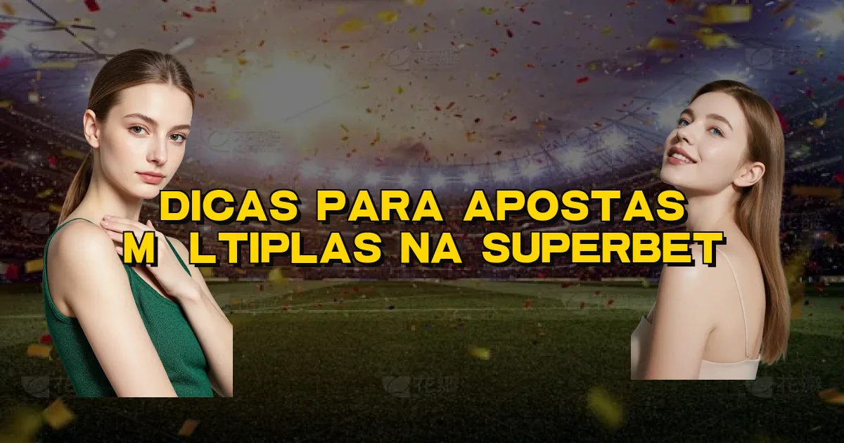 Dicas Para Apostas Múltiplas Na Superbet Oficial