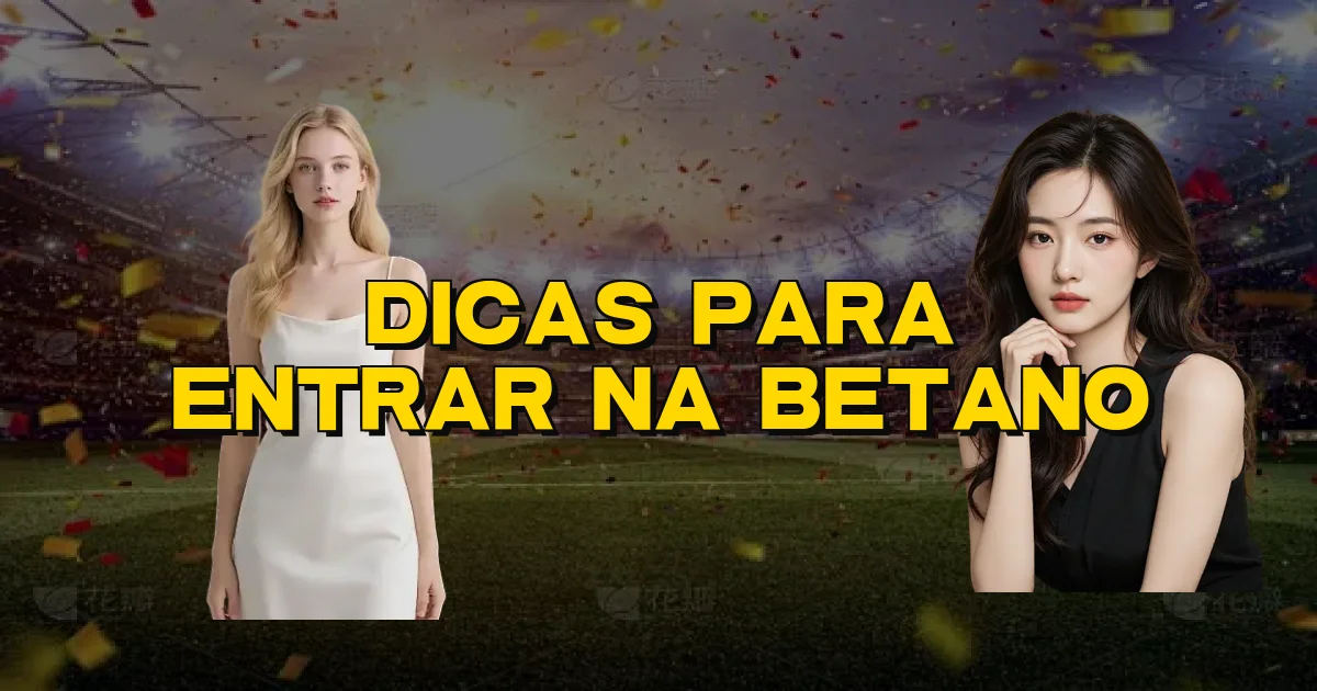 Dicas Para Entrar Na Betano Oficial