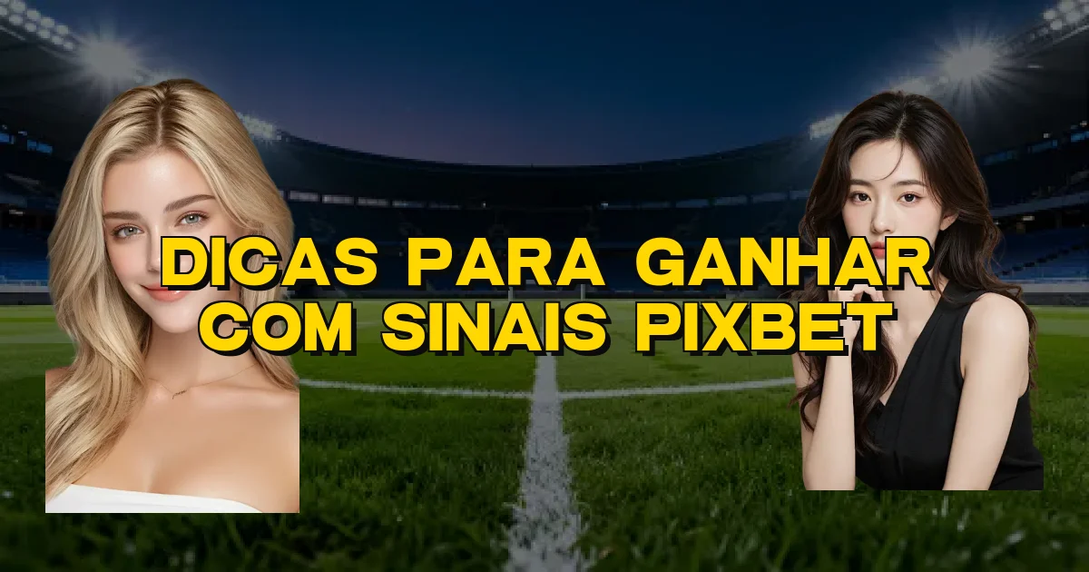 Dicas Para Ganhar Com Sinais Pixbet Oficial