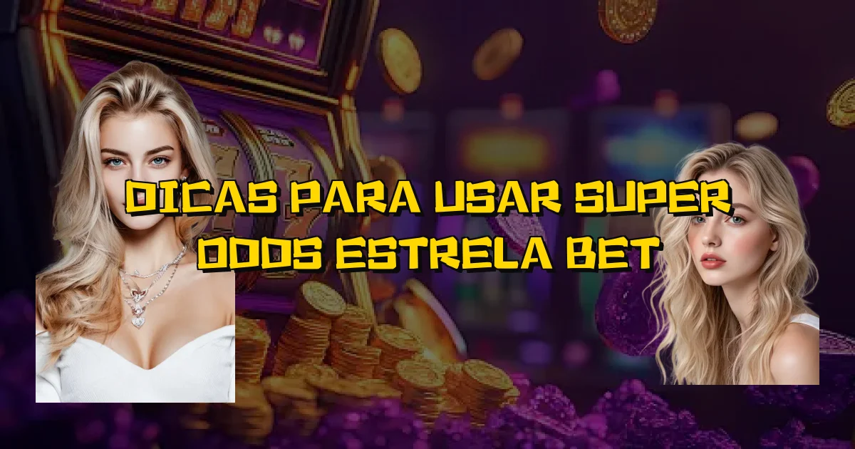 Dicas Para Usar Super Odds Estrela Bet Oficial