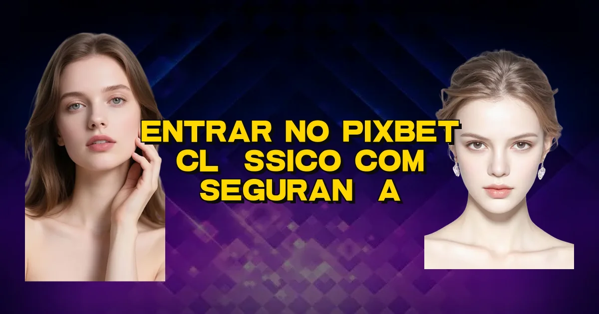 Entrar No Pixbet Clássico Com Segurança Oficial
