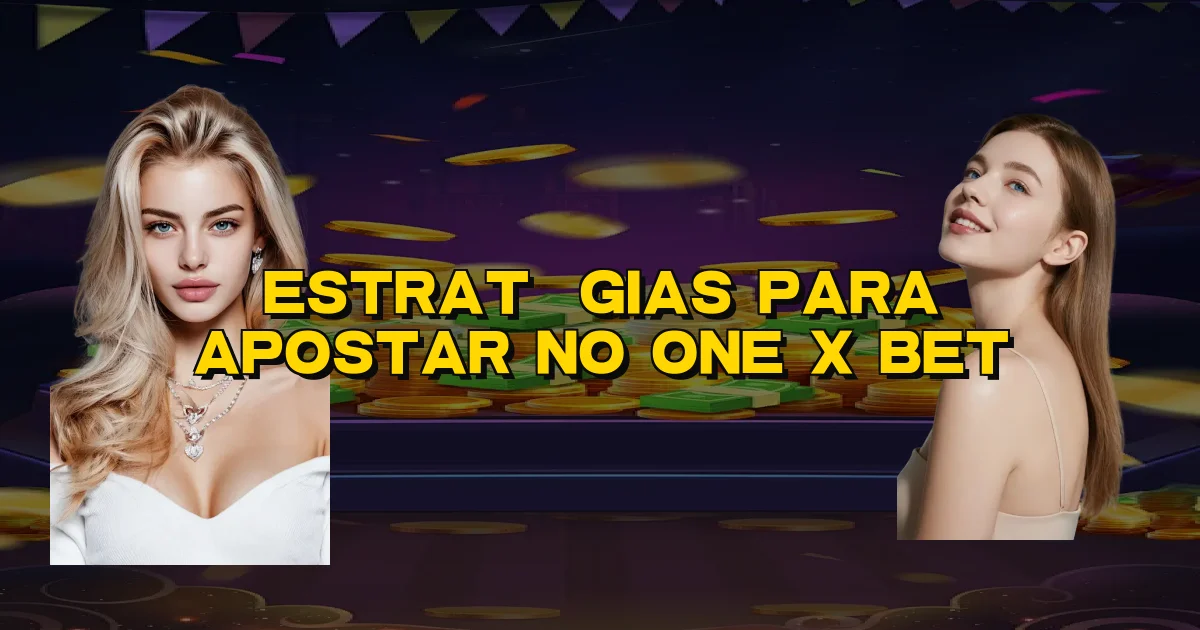 Estratégias Para Apostar No One X Bet Oficial