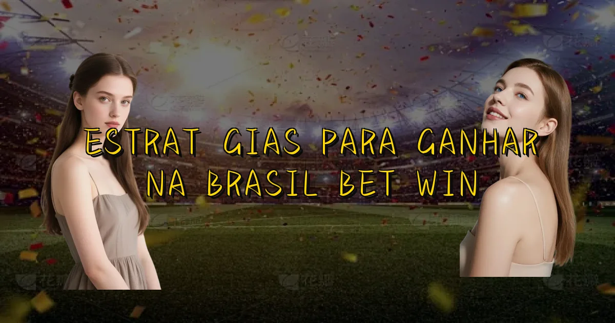 Estratégias Para Ganhar Na Brasil Bet Win Oficial