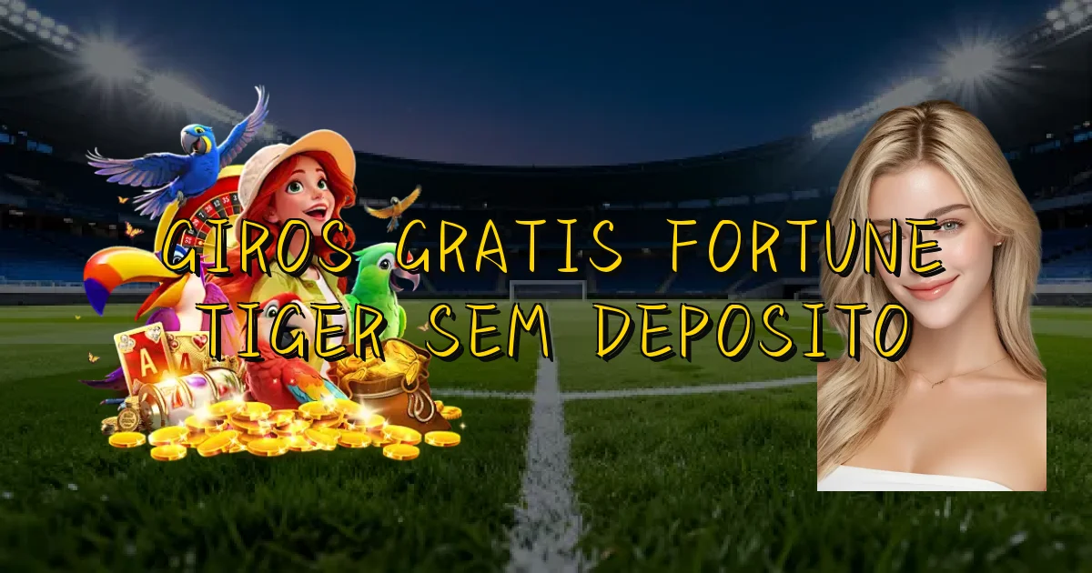 Giros Gratis Fortune Tiger Sem Deposito Oficial