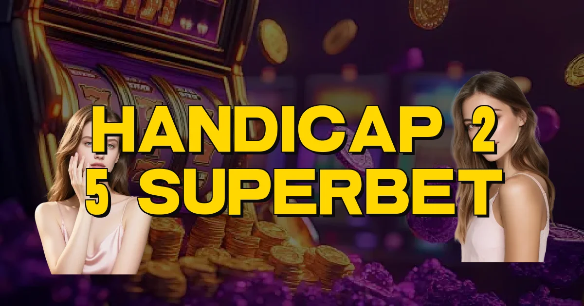 Handicap 2 5 Superbet Oficial