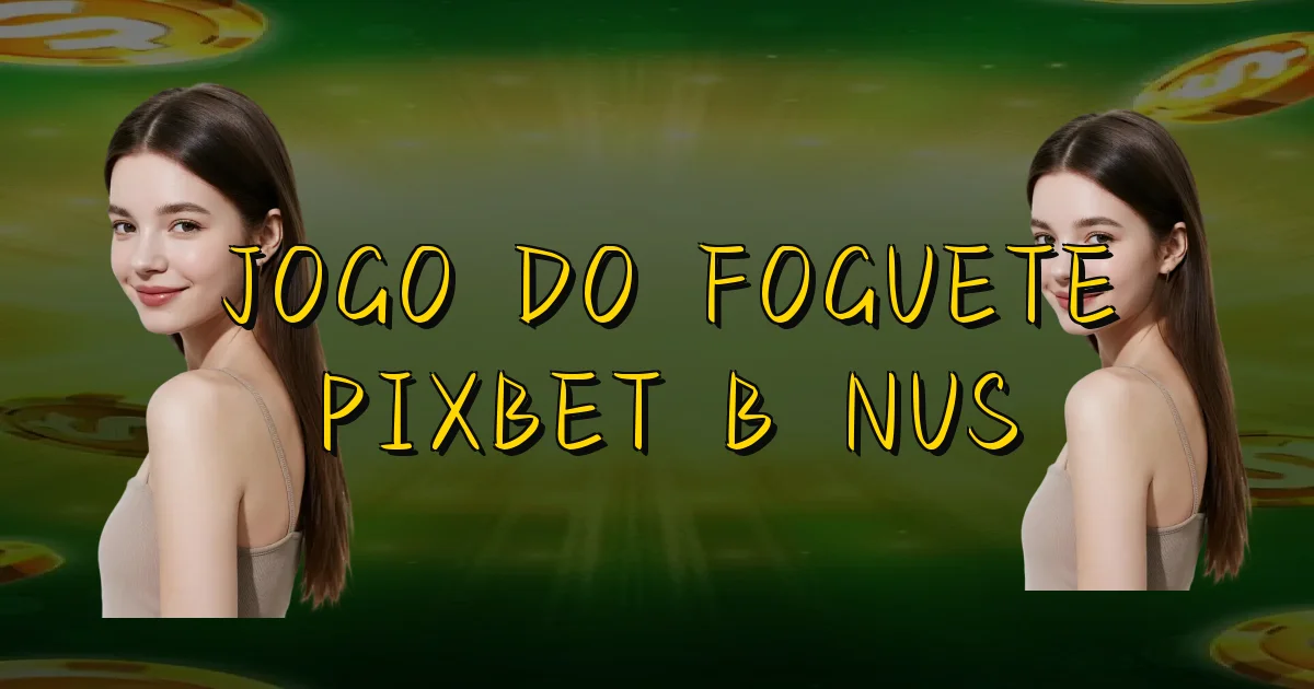 Jogo Do Foguete Pixbet Bônus Oficial