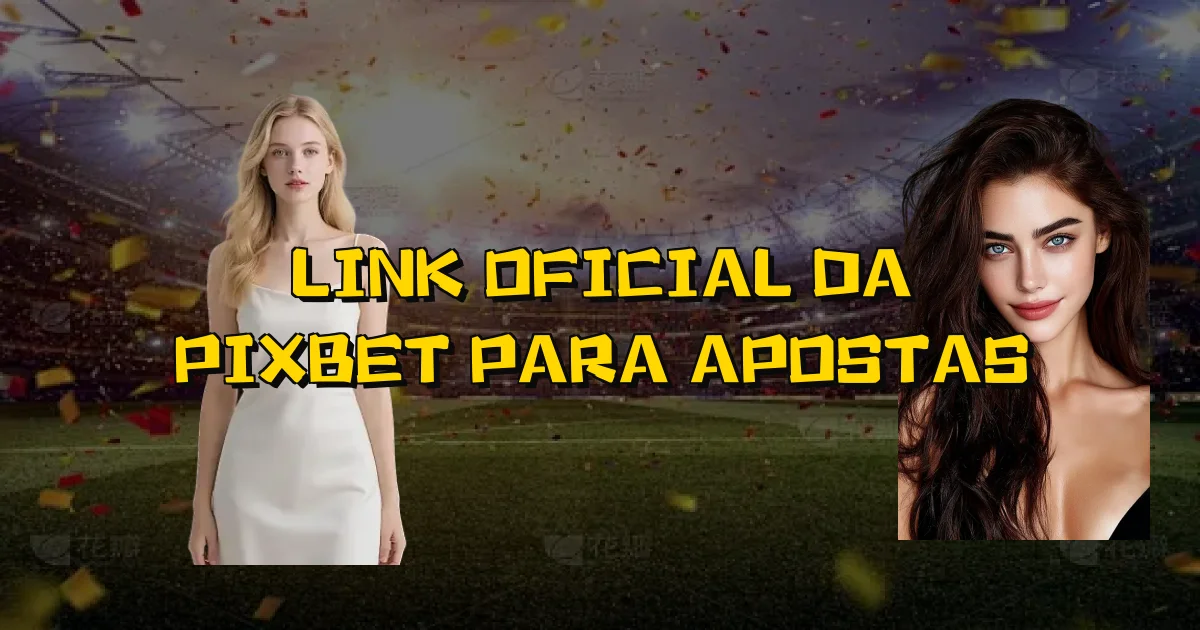 Link Oficial Da Pixbet Para Apostas Oficial