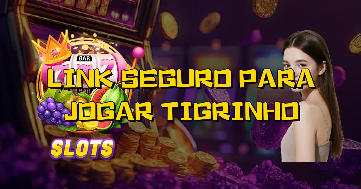 Link Seguro Para Jogar Tigrinho Oficial