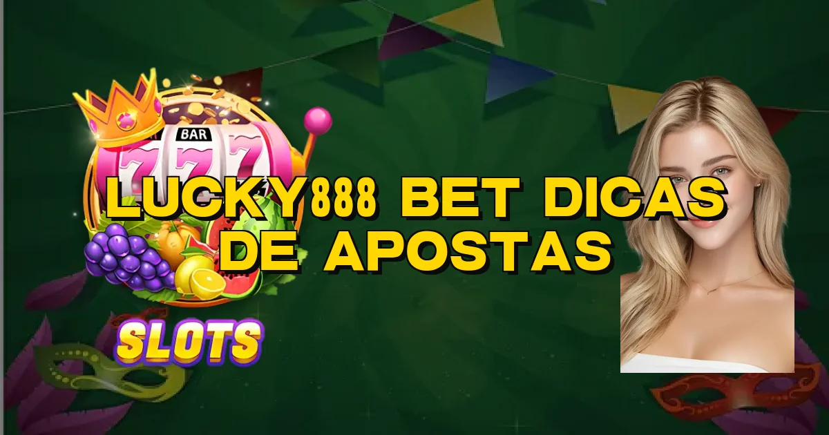 Lucky888 Bet Dicas De Apostas Oficial