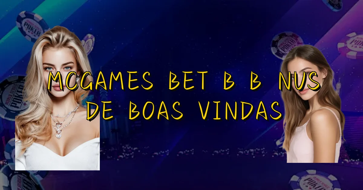 Mcgames Bet B Bônus De Boas Vindas Oficial