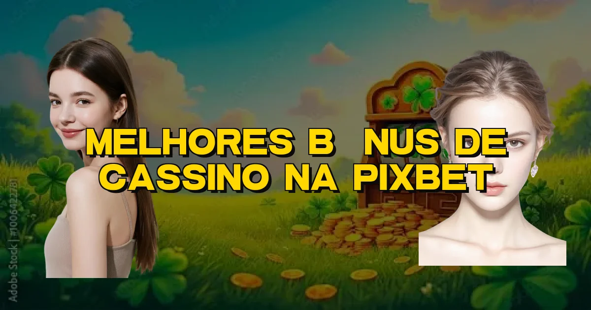 Melhores Bônus De Cassino Na Pixbet Oficial