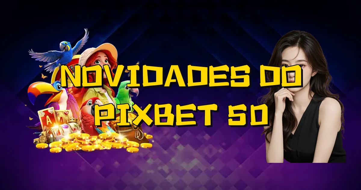 Novidades Do Pixbet 50 Oficial