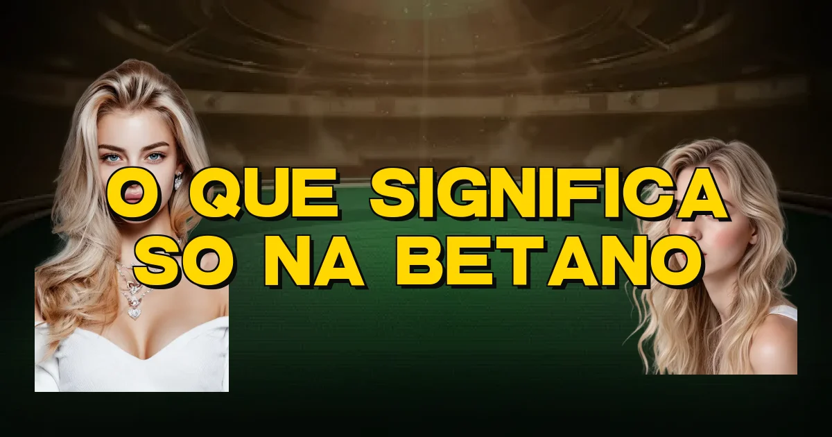 O Que Significa So Na Betano Oficial
