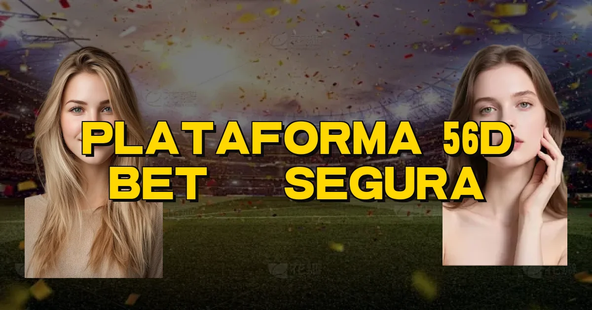 Plataforma 56D Bet É Segura Oficial