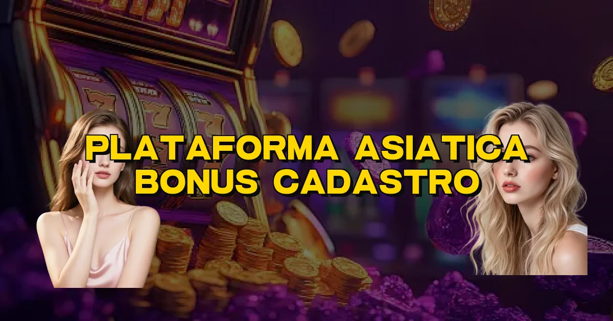 Plataforma Asiatica Bonus Cadastro Oficial