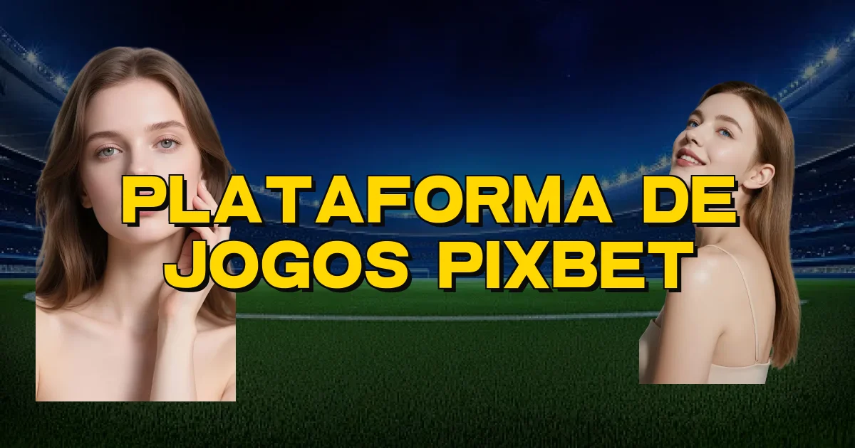 Plataforma De Jogos Pixbet Oficial