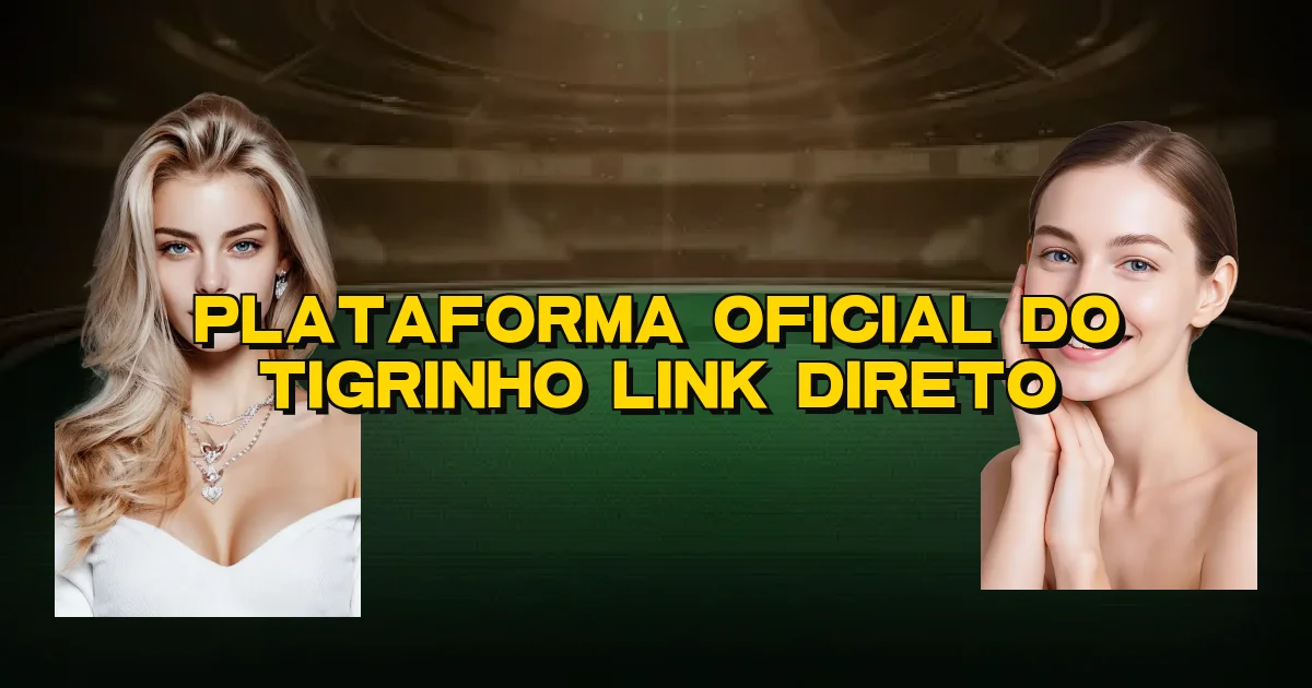 Plataforma Oficial Do Tigrinho Link Direto Oficial