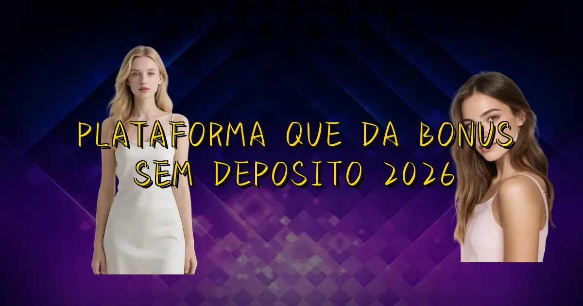 Plataforma Que Da Bonus Sem Deposito 2026 Oficial