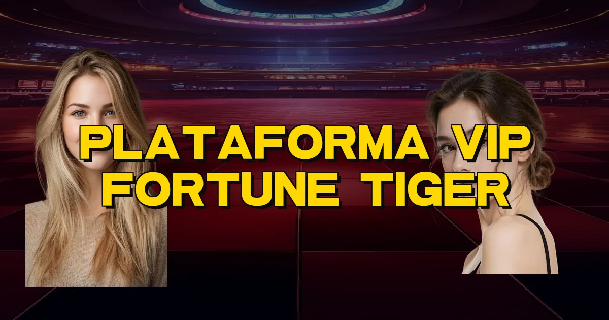 Plataforma Vip Fortune Tiger Oficial