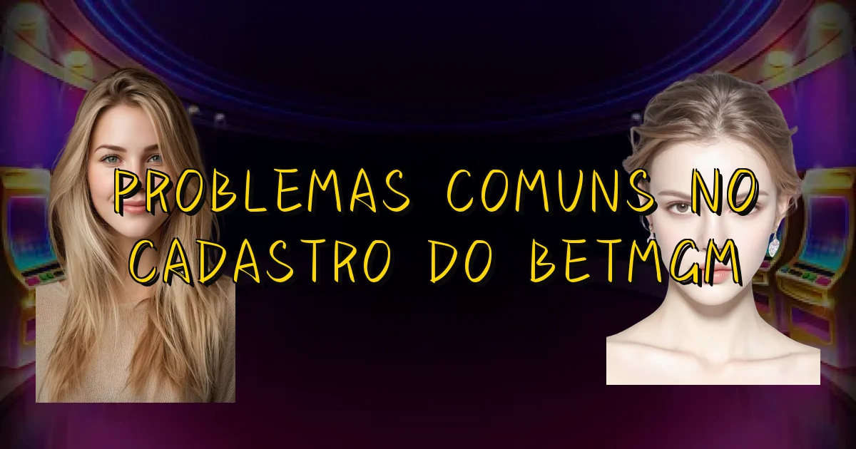 Problemas Comuns No Cadastro Do Betmgm Oficial
