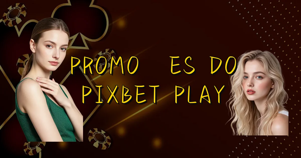Promoções Do Pixbet Play Oficial