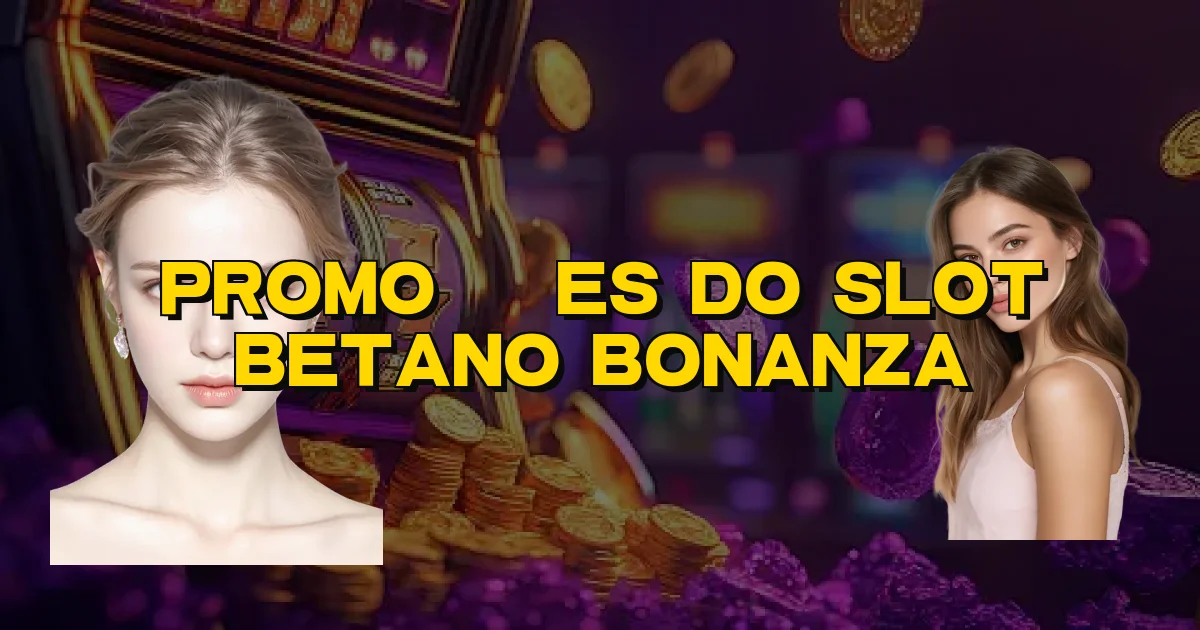 Promoções Do Slot Betano Bonanza Oficial