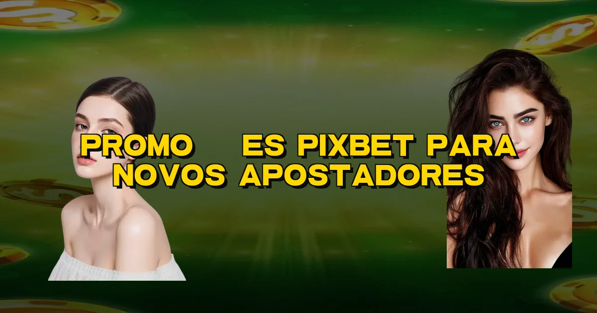 Promoções Pixbet Para Novos Apostadores Oficial