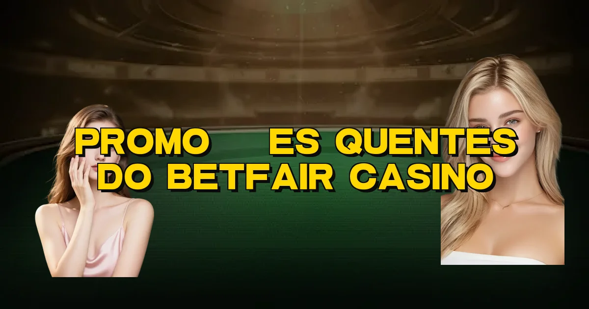Promoções Quentes Do Betfair Casino Oficial
