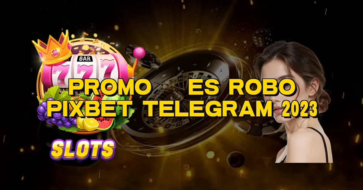 Promoções Robo Pixbet Telegram 2023 Oficial