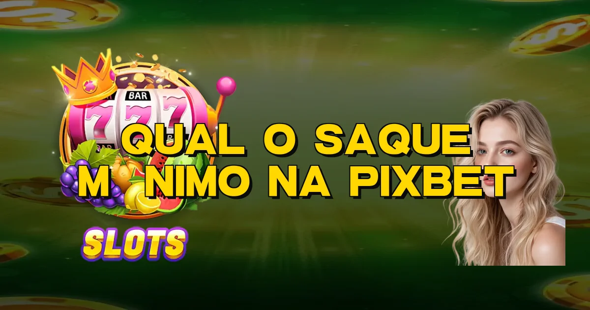 Qual O Saque Mínimo Na Pixbet Oficial