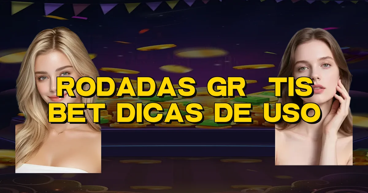 Rodadas Grátis Bet Dicas De Uso Oficial