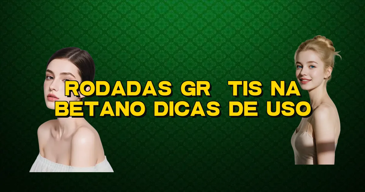 Rodadas Grátis Na Betano Dicas De Uso Oficial