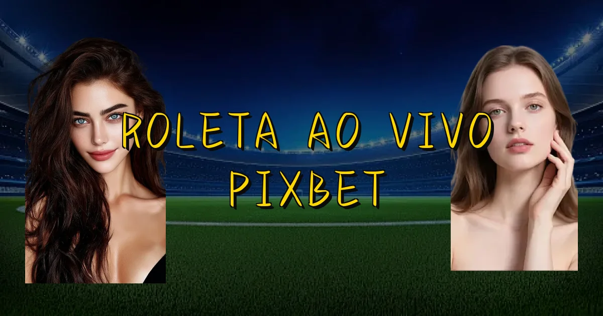 Roleta Ao Vivo Pixbet Oficial