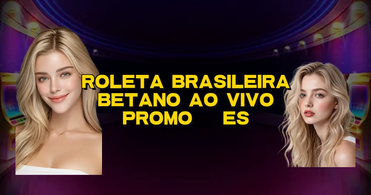 Roleta Brasileira Betano Ao Vivo Promoções Oficial