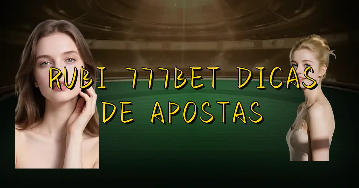 Rubi 777Bet Dicas De Apostas Oficial