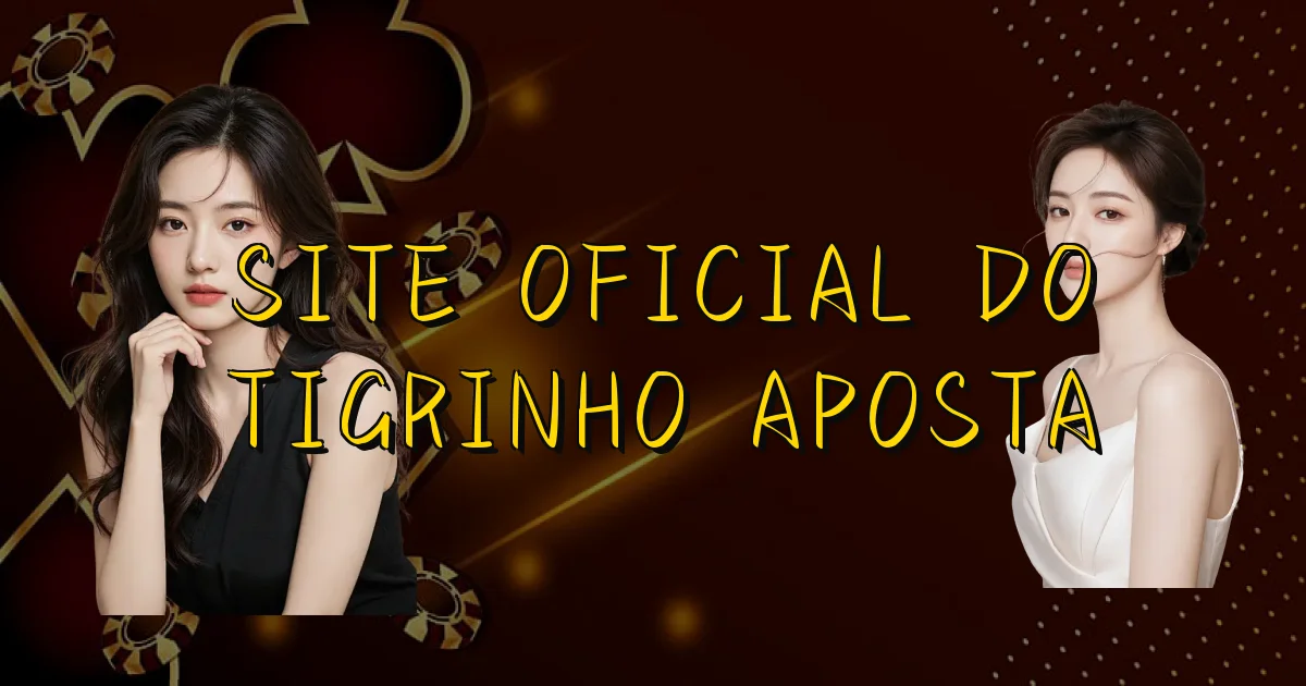 Site Oficial Do Tigrinho Aposta Oficial