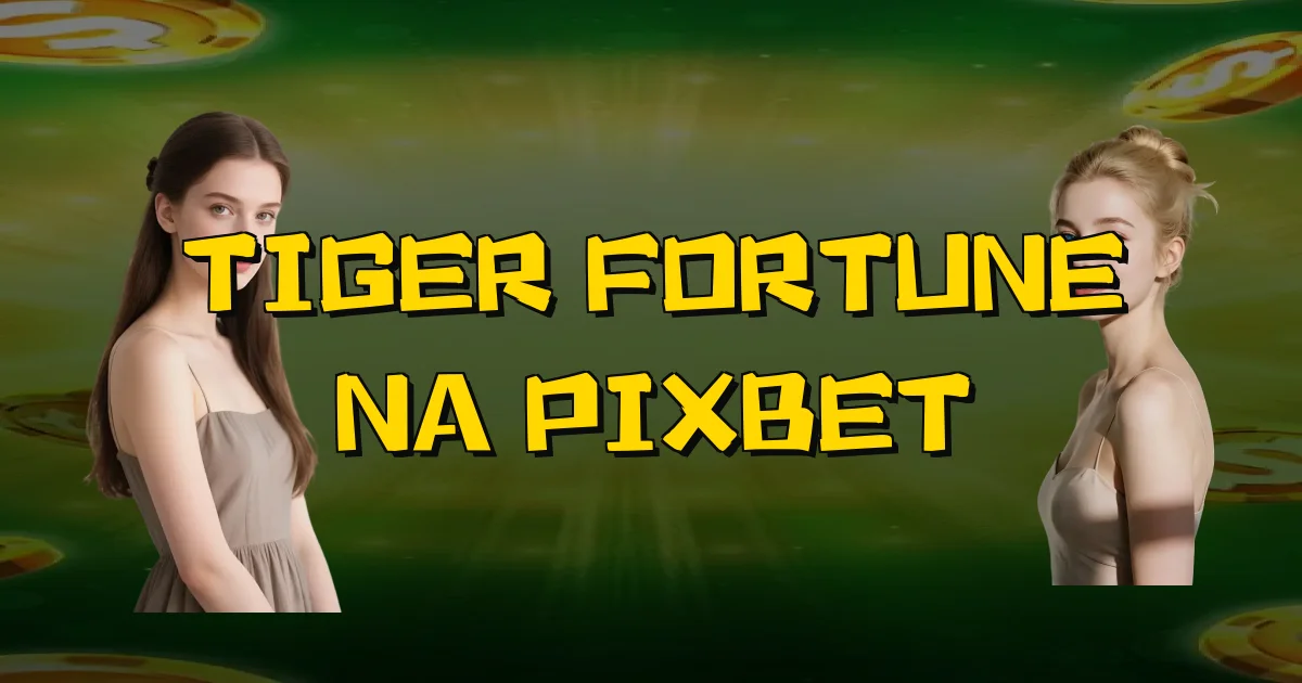 Tiger Fortune Na Pixbet Oficial