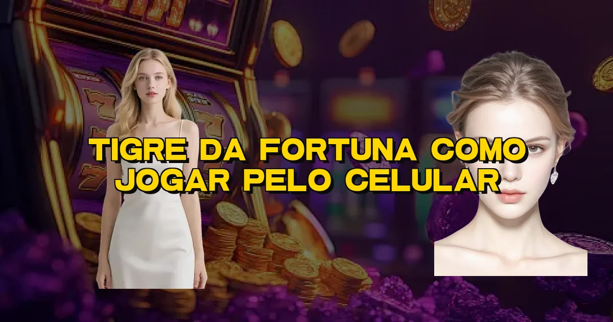 Tigre Da Fortuna Como Jogar Pelo Celular Oficial