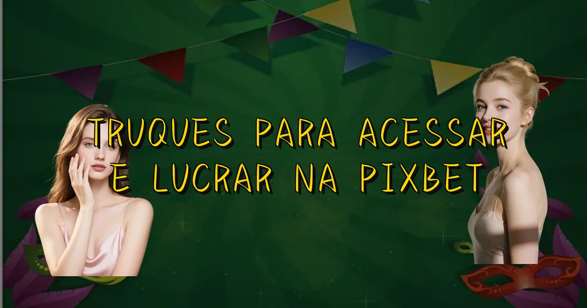 Truques Para Acessar E Lucrar Na Pixbet Oficial