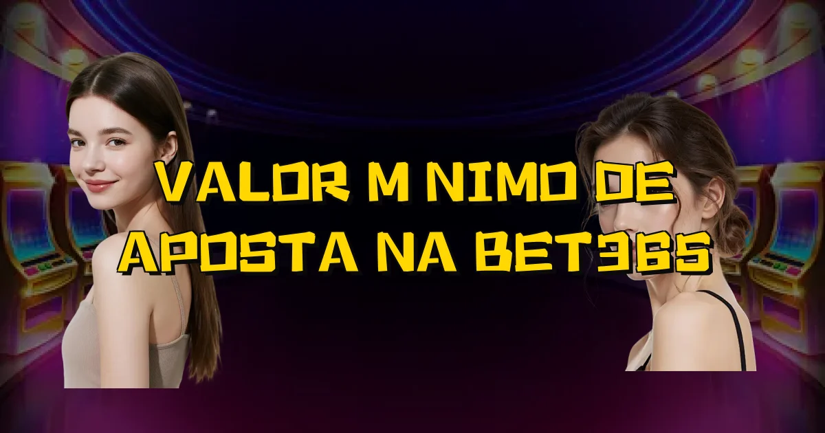 Valor Mínimo De Aposta Na Bet365 Oficial