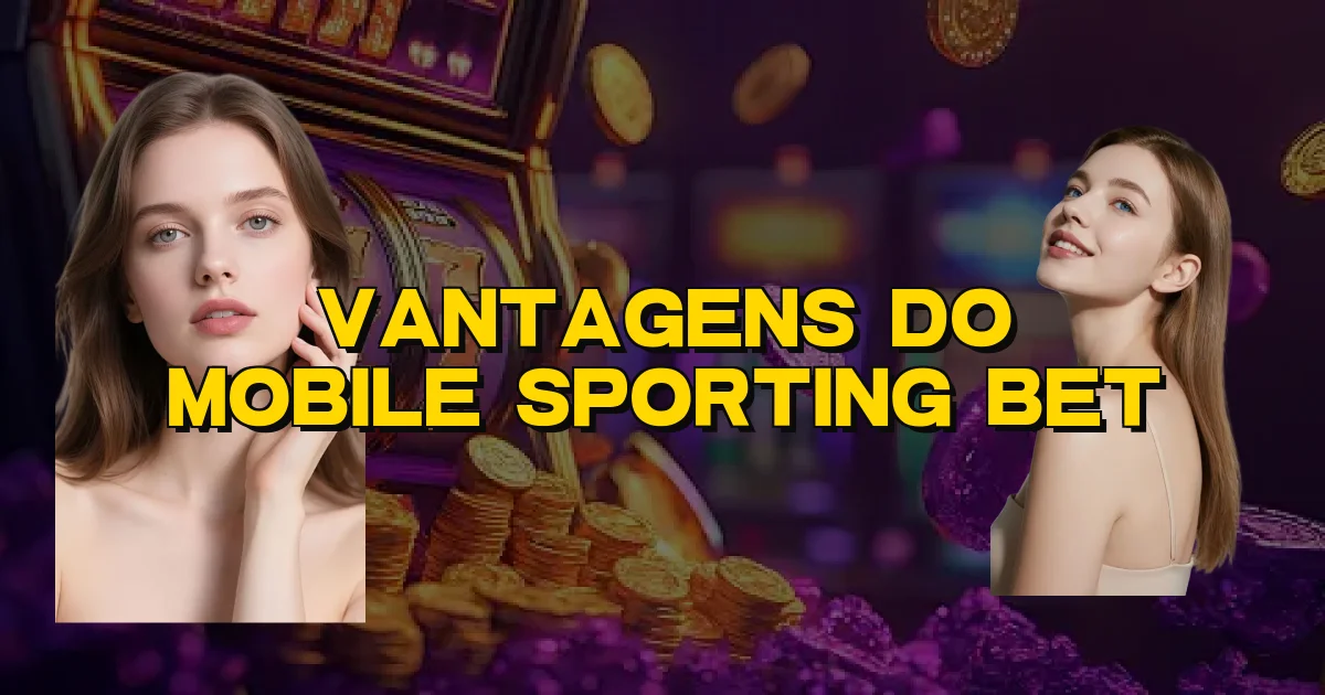 Vantagens Do Mobile Sporting Bet Oficial